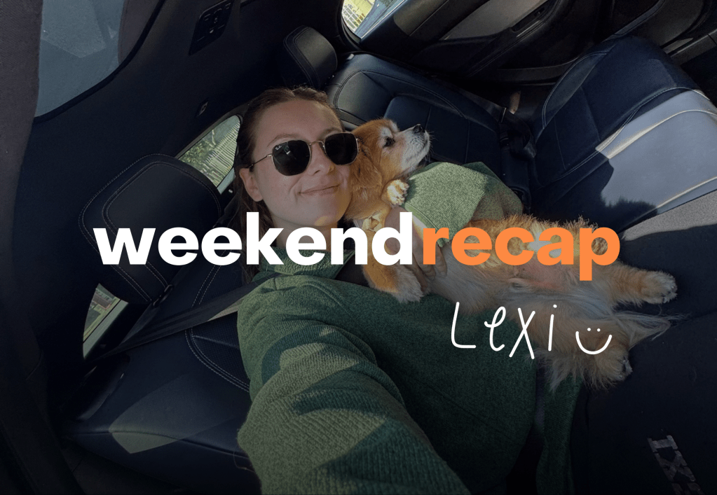 Lexi’s Weekend Recap: A Slow&nbsp;Weekend